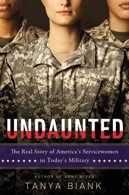 Undaunted : The Real Story of America's Servicewomen in Today's Military