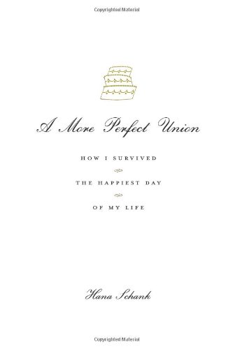 A More Perfect Union: How I Survived the Happiest Day of My Life book by Hana Schank