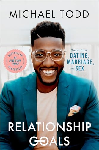 Relationship Goals : How to Win at Dating, Marriage, and Sex by Michael Todd