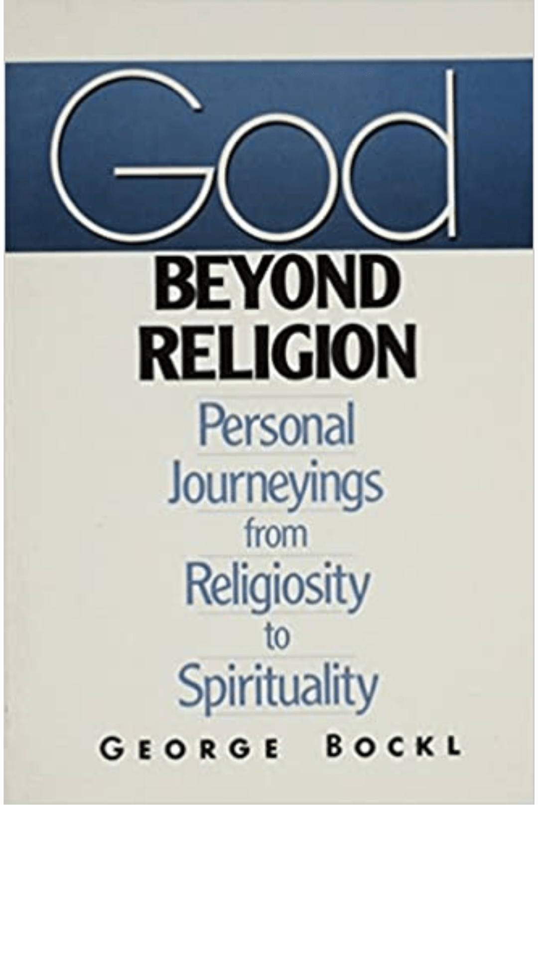 God Beyond Religion: Personal Journeyings from Religiosity to Spirituality