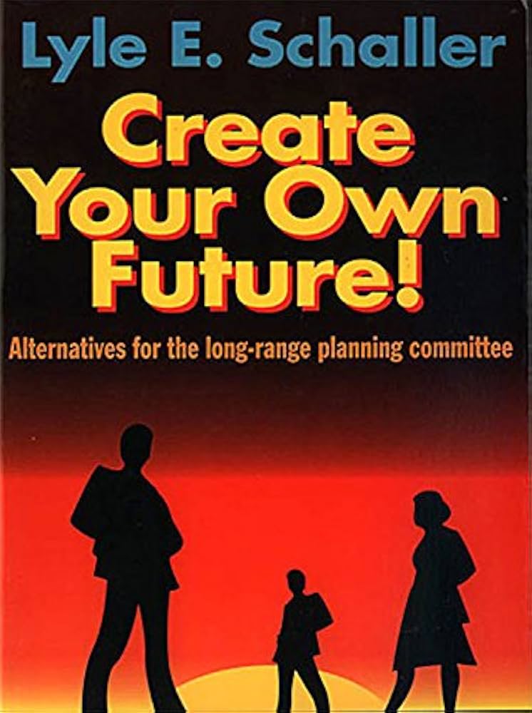 Create Your Own Future!: Alternatives for the Long-Range Planning Committee book by Lyle E. Schaller