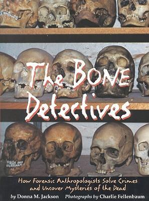 The Bone Detectives : How Forensic Anthropologists Solve Crimes and Uncover Mysteries of the Dead
