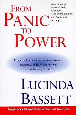 From Panic to Power: Proven Techniques to Calm Your Anxieties, Conquer Your Fears, and Put You in Control of Your Life ? Transform Worry and Stress into Confidence by Lucinda Bassett
