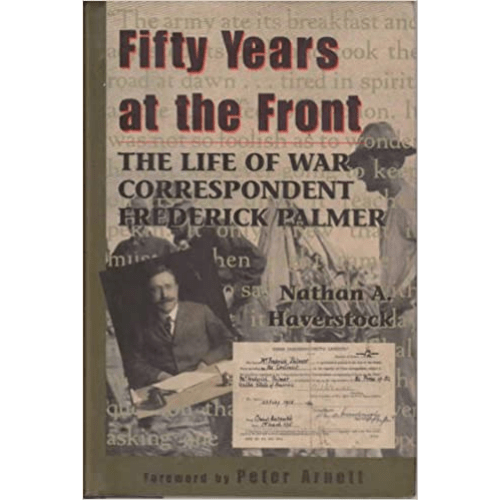 Fifty Years at the Front : Life of War Correspondent Frederick Palmer