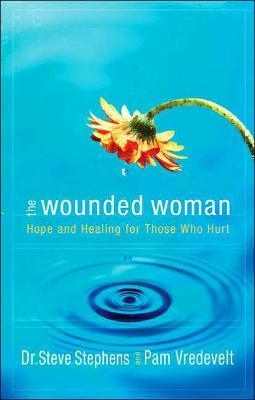 The Wounded Woman : Hope and Healing for Those who Hurt