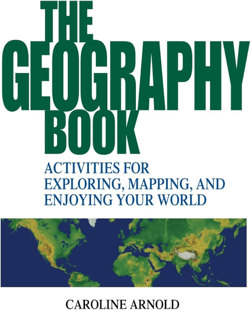 The Geography Book - Activities for Exploring, Mapping and Enjoying Your World book by Caroline Arnold