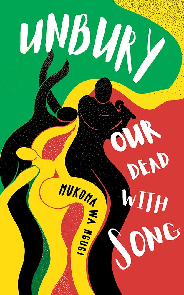 Unbury Our Dead With Song by Mukoma wa Ngugi