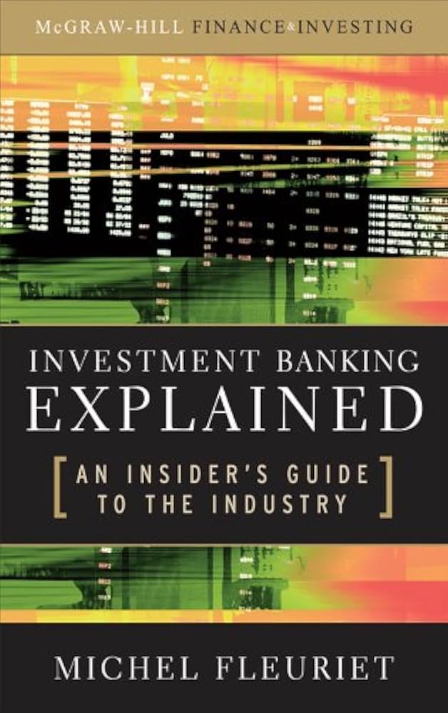 Investment Banking Explained: An Insider's Guide to the Industry : An Insider's Guide to the Industry book by Michel Fleuriet