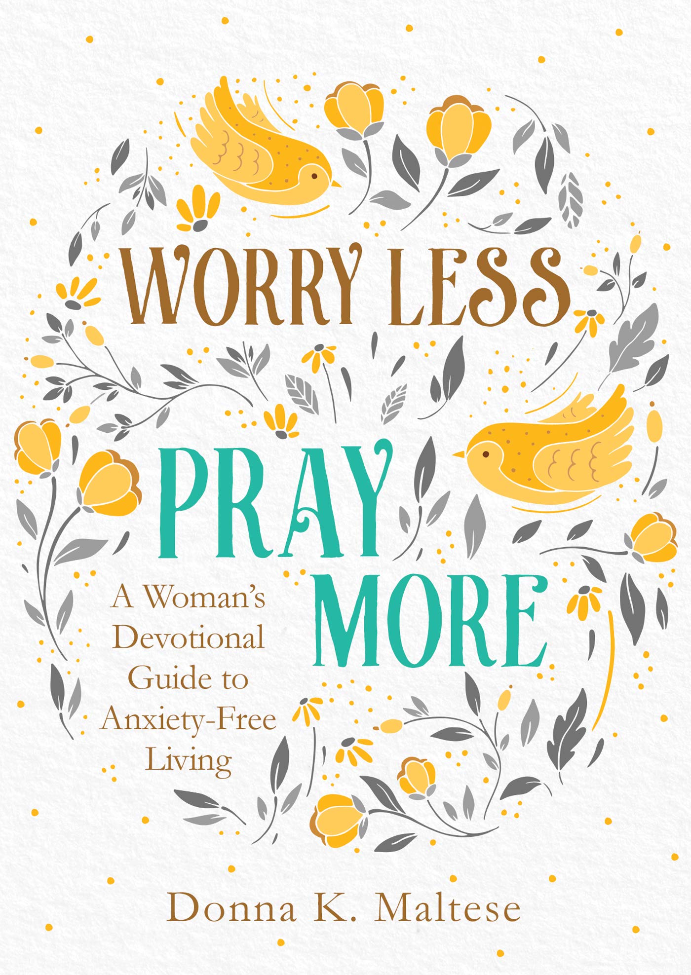 Worry Less, Pray More: A Woman's Devotional Guide to Anxiety-Free Living book by Donna K. Maltese