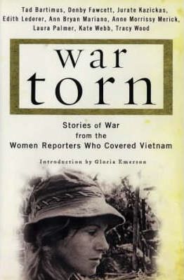 War Torn: Stories from the Women RE : Stories of War from the Women Reporters Who Covered Vietnam / Tad Bartimus ... [Et Al.] ; Introduction by Gloria Emerson.