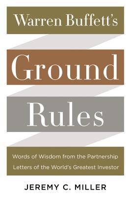Warren Buffett's Ground Rules: Words of Wisdom from the Partnership Letters of the World's Greatest Investor book by Jeremy C. Miller