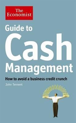 The Economist Guide to Cash Management: How to avoid a business credit crunch book by John Tennent