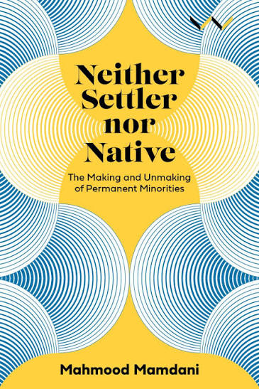 Neither Settler nor Native: The Making and Unmaking of Permanent Minorities book by Mahmood Mamdani