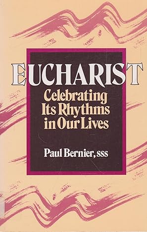 Eucharist: Celebrating Its Rhythms in Our Lives book by Paul Bernier
