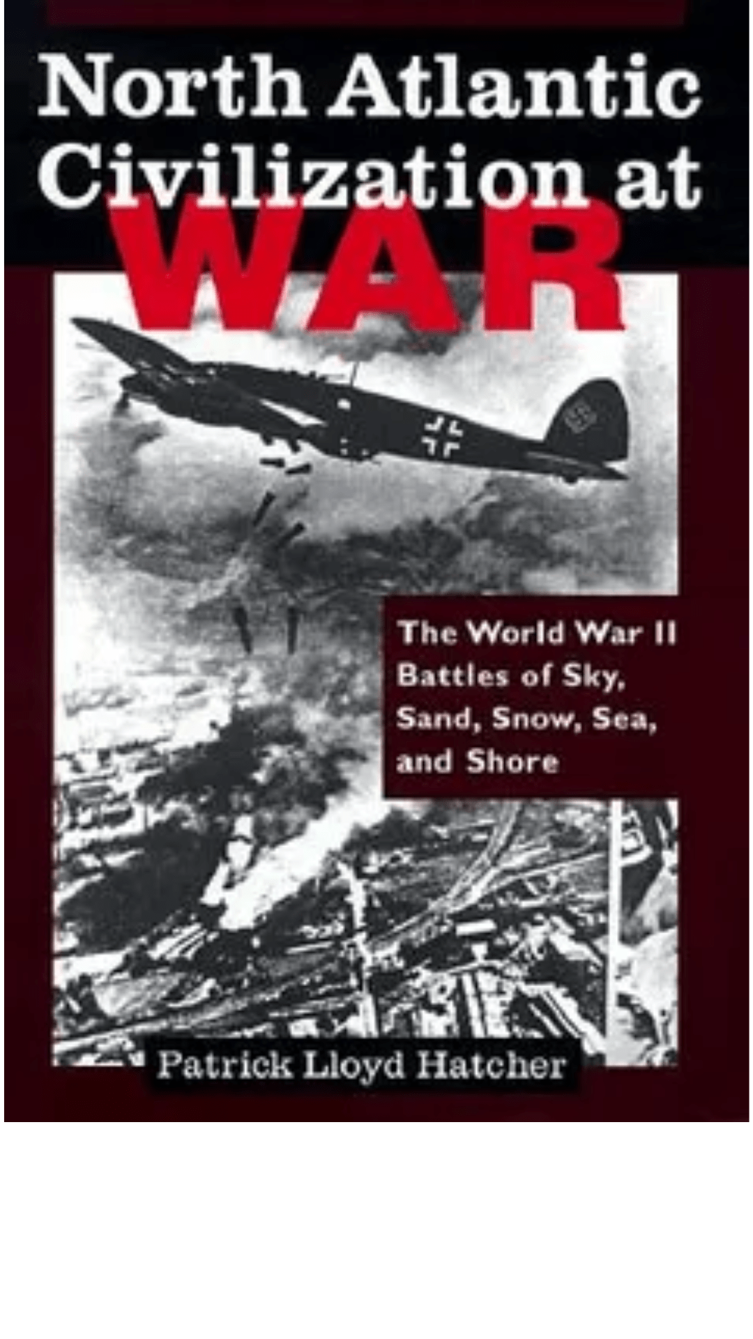North Atlantic Civilization at War : World War II Battles of Sky, Sand, Snow, Sea and Shore