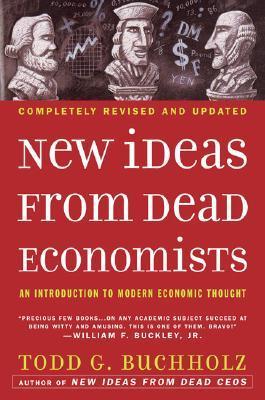 New Ideas from Dead Economists: An Introduction to Modern Economic Thought book by Todd G. Buchholz