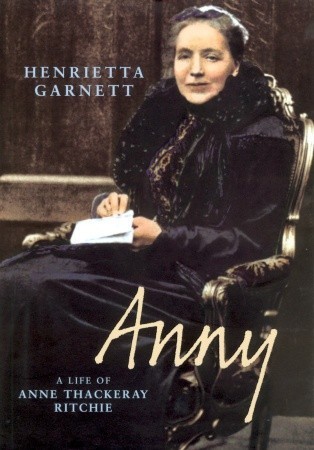 Anny: A Life of Anny Thackeray Ritchie: A Biography of Anny Thackeray Ritchie