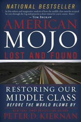 American Mojo: Lost and Found : Restoring Our Middle Class Before the World Blows by