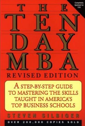 The Ten day MBA : A Step-by-step Guide to Mastering the Skills Taught in America's Top Business Schools