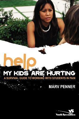 Help! My Kids Are Hurting : A Survival Guide to Working with Students in Pain