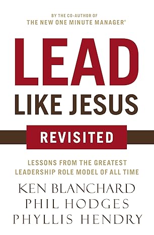 Lead Like Jesus Revisited: Lessons from the Greatest Leadership Role Model of All Time book by Ken Blanchard