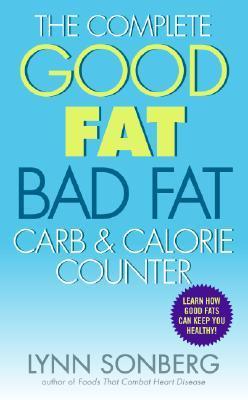 The Complete Good Fat/ Bad Fat, Carb & Calorie Counter book by Lynn Sonberg