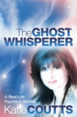 The Ghost Whisperer : A Real-Life Psychic's Stories book by Katie Coutts