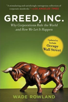 Greed, Inc. : Why Corporations Rule the World and How We Let It Happen