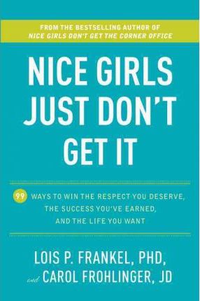 Nice Girls Just Don't Get It : 99 Ways to Win the Respect You Deserve, the Success You've Earned, and the Life You Want