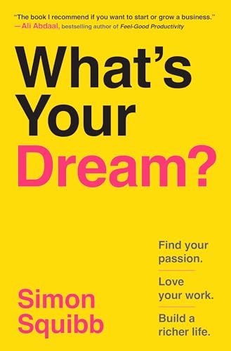 What's Your Dream?: Find Your Passion. Love Your Work. Build a Richer Life book by Simon Squibb