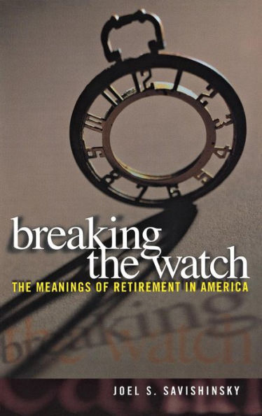 Breaking the Watch: The Meanings of Retirement in America