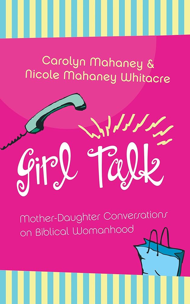 Girl Talk: Mother-Daughter Conversations on Biblical Womanhood book by Carolyn Mahaney