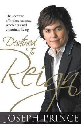 Destined to Reign: The Secret to Effortless Success, Wholeness and Victorious Living book by Joseph Prince