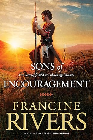 The Sons of Encouragement: Biblical Stories of Aaron, Caleb, Jonathan, Amos, and Silas book by Francine Rivers