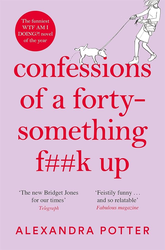 Confessions of a Forty-Something F**k Up: The funniest WTF AM I DOING? novel of the Year