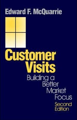 Customer Visits : Building a Better Market Focus