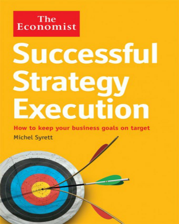 The Economist: Successful Strategy Execution: How to keep your business goals on target book by Michel Syrett