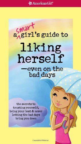 A Smart Girl's Guide to Liking Herself, Even on the Bad Days: The secrets to trusting yourself, being your best and never letting the bad days bring you down