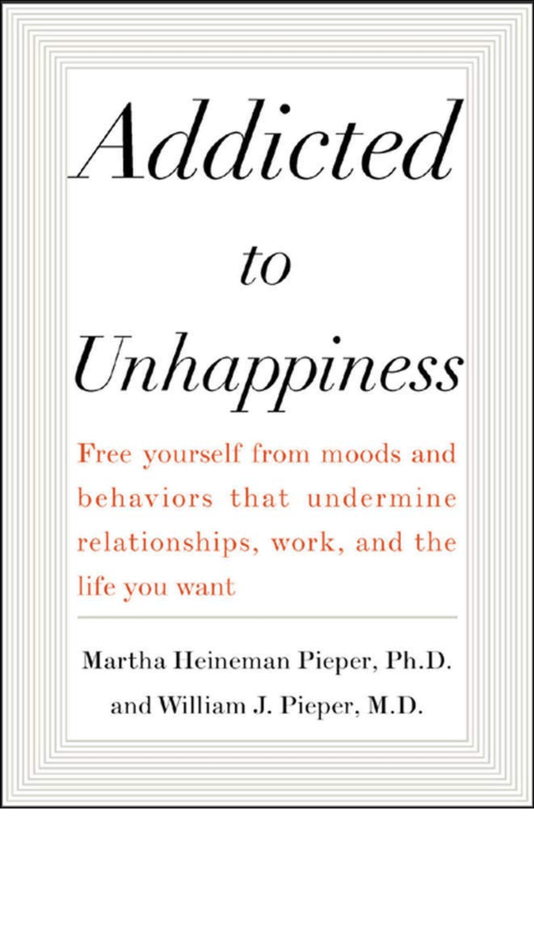 Addicted to Unhappiness: How Hidden Motives for Unhappiness Keep You from Creating the Life You Truly Want, And What You Can Do