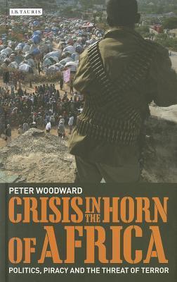 Crisis in the Horn of Africa: Politics, Piracy and The Threat of Terror book by Peter Woodward
