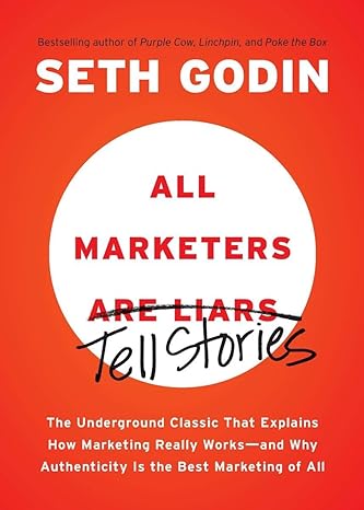 All Marketers are Liars: The Underground Classic That Explains How Marketing Really Works--and Why Authenticity Is the Best Marketing of All book by Seth Godin