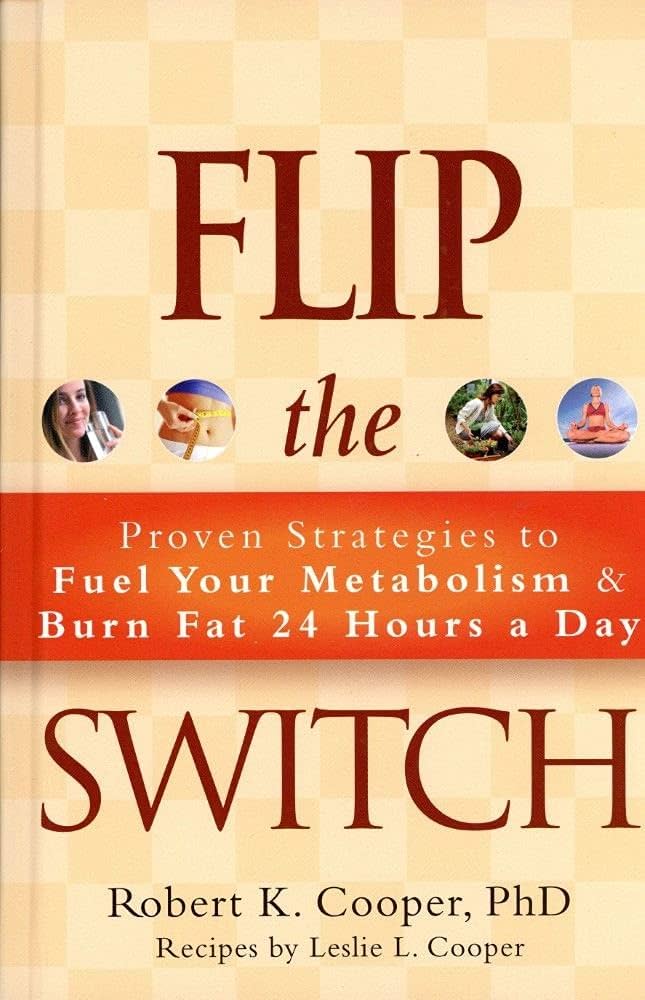 Flip the Switch, Lose the Weight: Proven Strategies to Fuel Your Metabolism and Burn Fat 24 Hours a Day