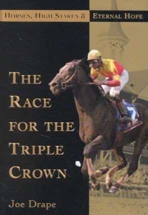 The Race for the Triple Crown : Horses, High Stakes, and Eternal Hope
