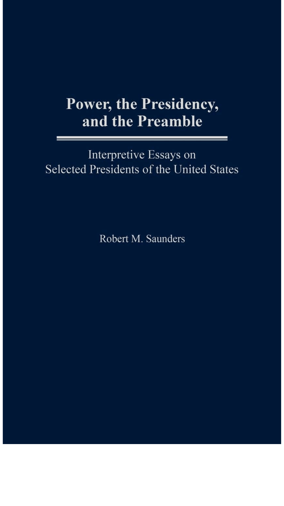Power, the Presidency, and the Preamble : Interpretive Essays on Selected Presidents of the United States