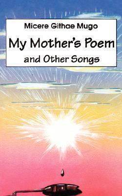 My Mother's Poem and Other Songs. Songs and Poems book by Micere Githae Mugo