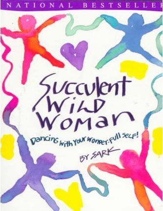 Succulent Wild Woman : Dancing with Your Wonder-Full Self!