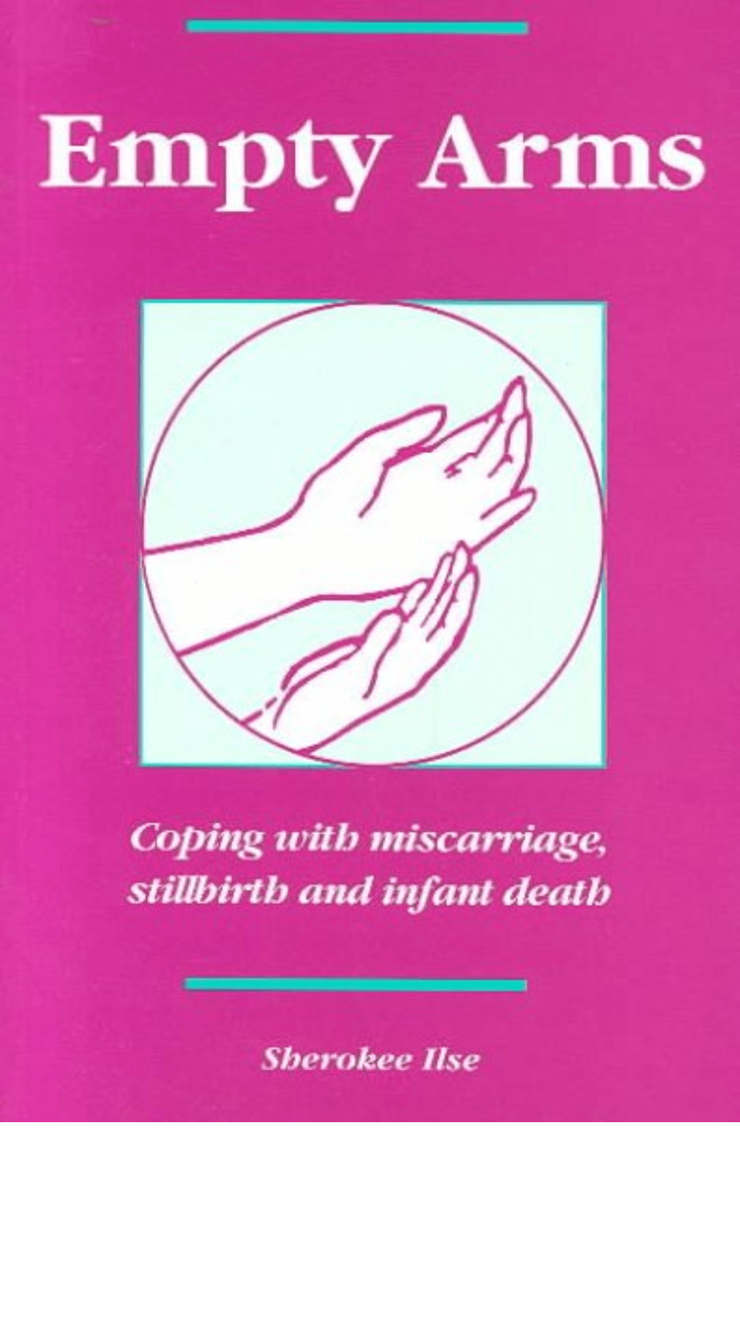 Empty Arms: Coping with Miscarriage, Stillbirth and Infant Death