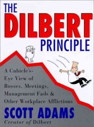 The Dilbert Principle : A Cubicle's-Eye View of Bosses, Meetings, Management Fads and Other Workplace Afflictions