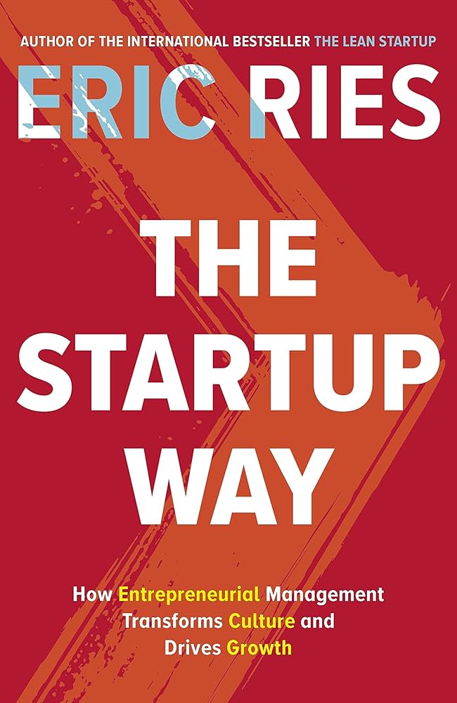 The Startup Way : How Entrepreneurial Management Transforms Culture and Drives Growth