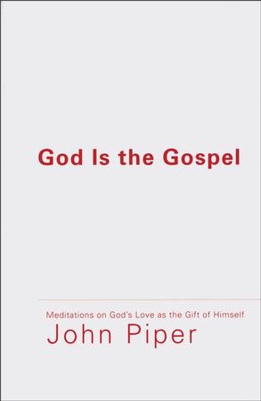 God Is the Gospel: Meditations on God's Love as the Gift of Himself book by John Piper